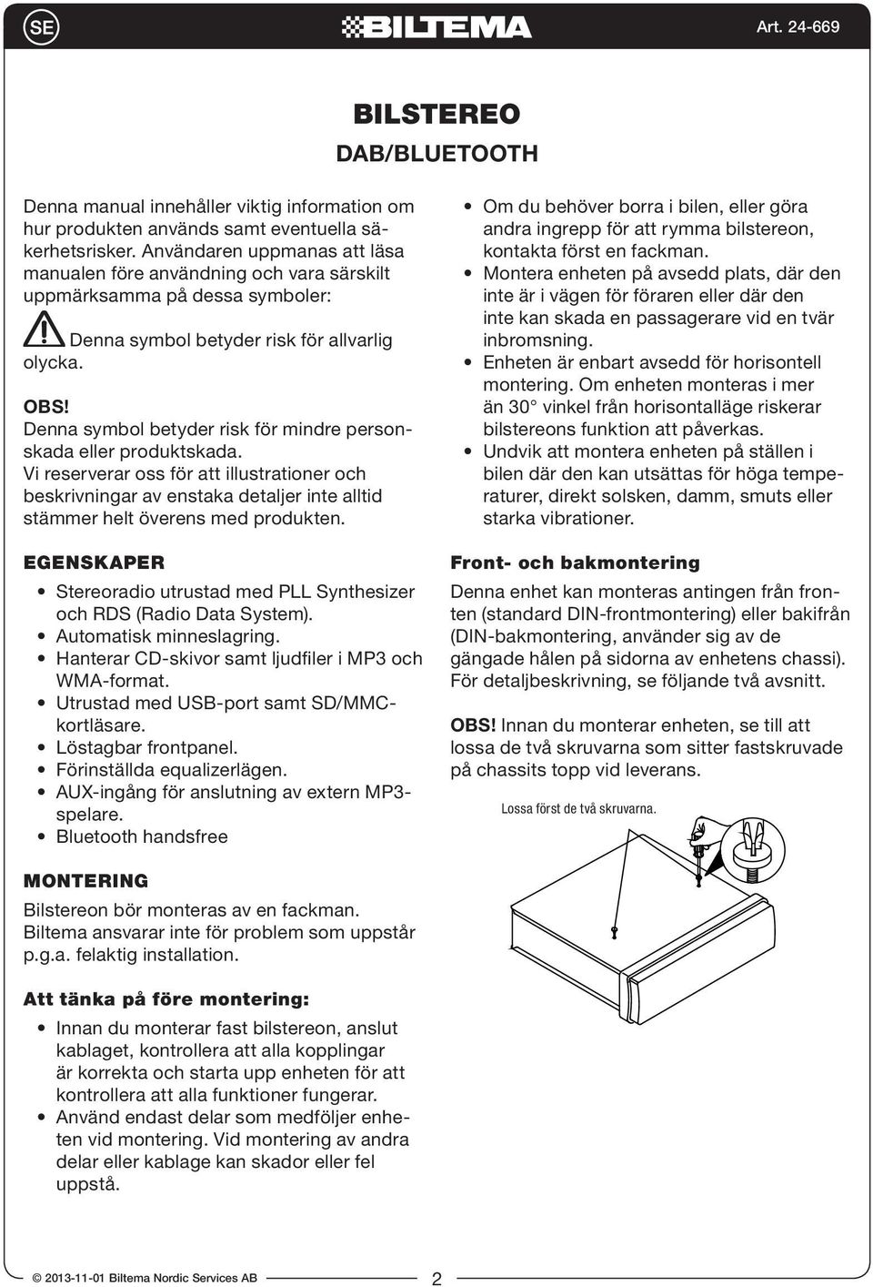 Denna symbol betyder risk för mindre personskada eller produktskada. Vi reserverar oss för att illustrationer och beskrivningar av enstaka detaljer inte alltid stämmer helt överens med produkten.