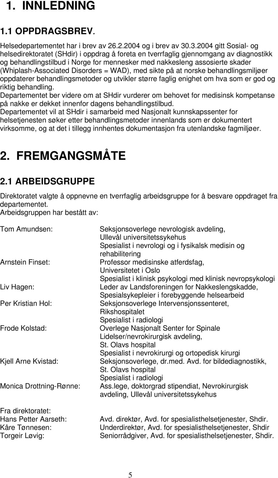 (Whiplash-Associated Disorders = WAD), med sikte på at norske behandlingsmiljøer oppdaterer behandlingsmetoder og utvikler større faglig enighet om hva som er god og riktig behandling.