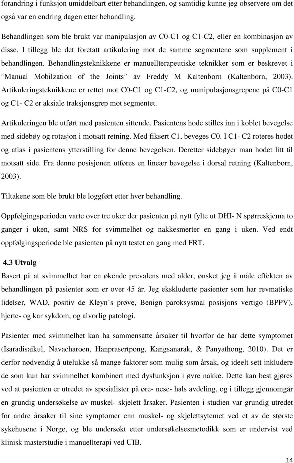 Behandlingsteknikkene er manuellterapeutiske teknikker som er beskrevet i Manual Mobilzation of the Joints av Freddy M Kaltenborn (Kaltenborn, 2003).