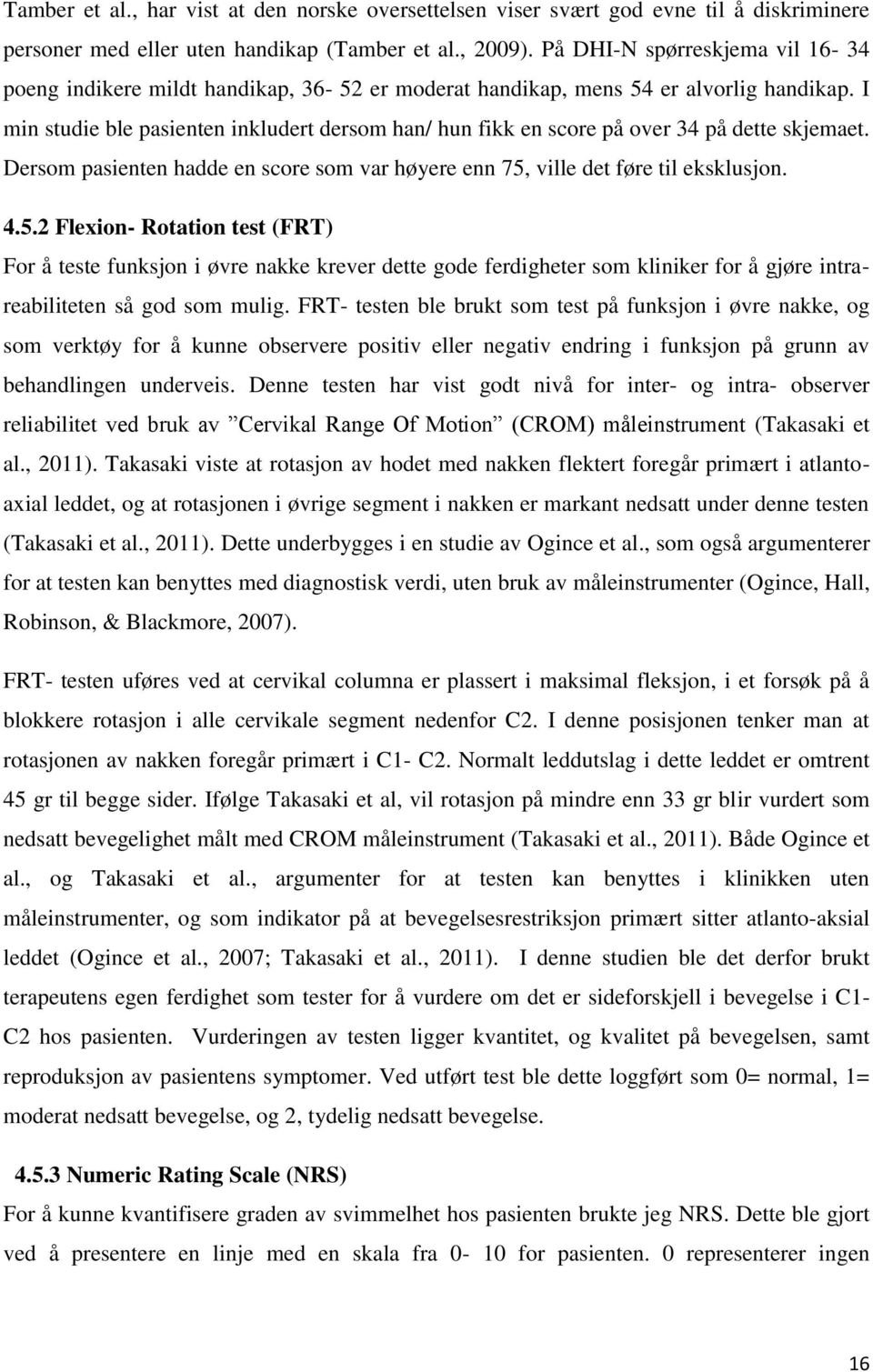 I min studie ble pasienten inkludert dersom han/ hun fikk en score på over 34 på dette skjemaet. Dersom pasienten hadde en score som var høyere enn 75,