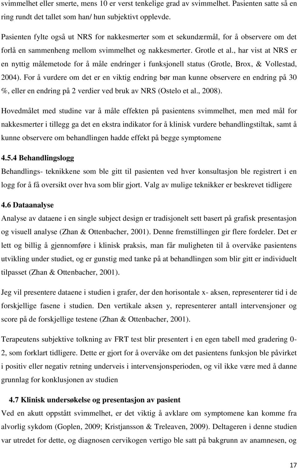 , har vist at NRS er en nyttig målemetode for å måle endringer i funksjonell status (Grotle, Brox, & Vollestad, 2004).