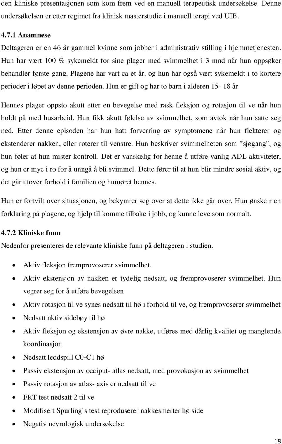 Hun har vært 100 % sykemeldt for sine plager med svimmelhet i 3 mnd når hun oppsøker behandler første gang.