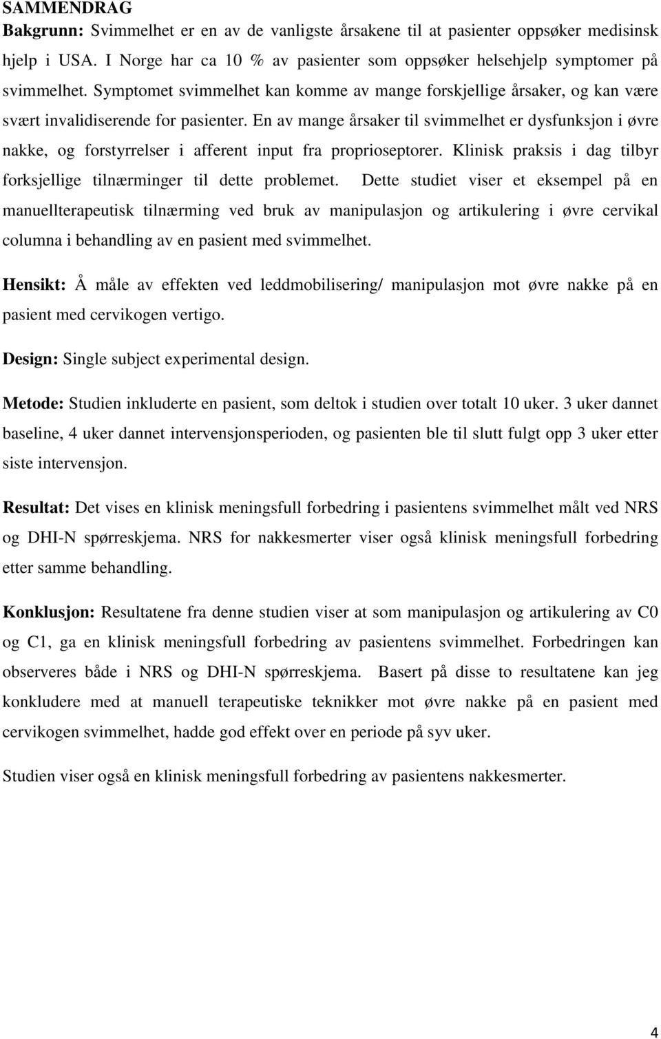 En av mange årsaker til svimmelhet er dysfunksjon i øvre nakke, og forstyrrelser i afferent input fra proprioseptorer. Klinisk praksis i dag tilbyr forksjellige tilnærminger til dette problemet.