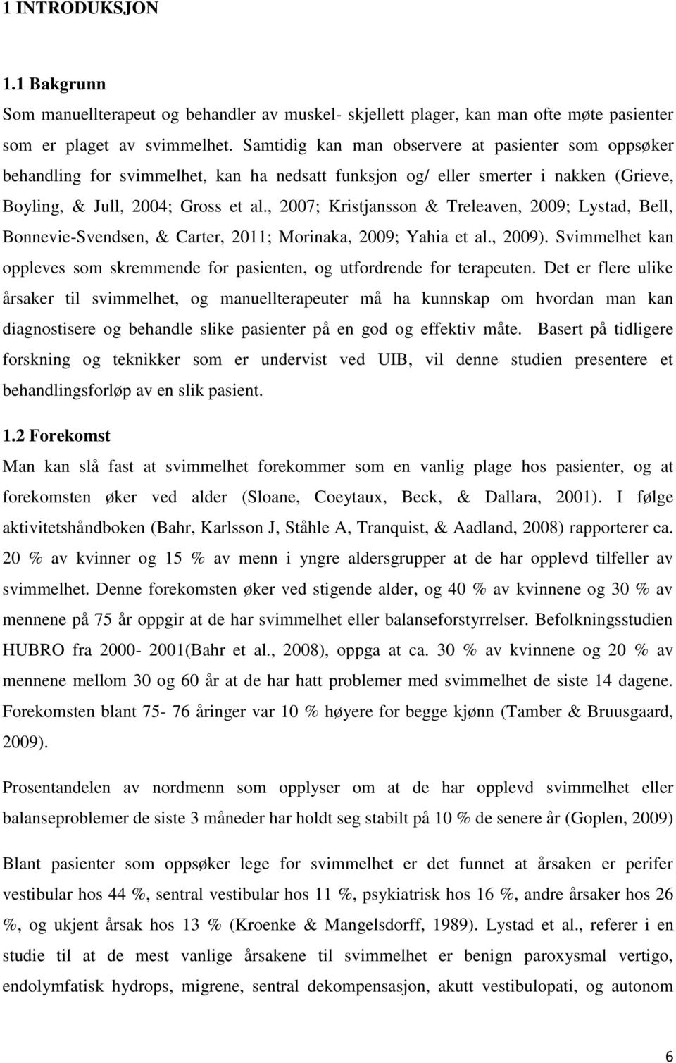 , 2007; Kristjansson & Treleaven, 2009; Lystad, Bell, Bonnevie-Svendsen, & Carter, 2011; Morinaka, 2009; Yahia et al., 2009).