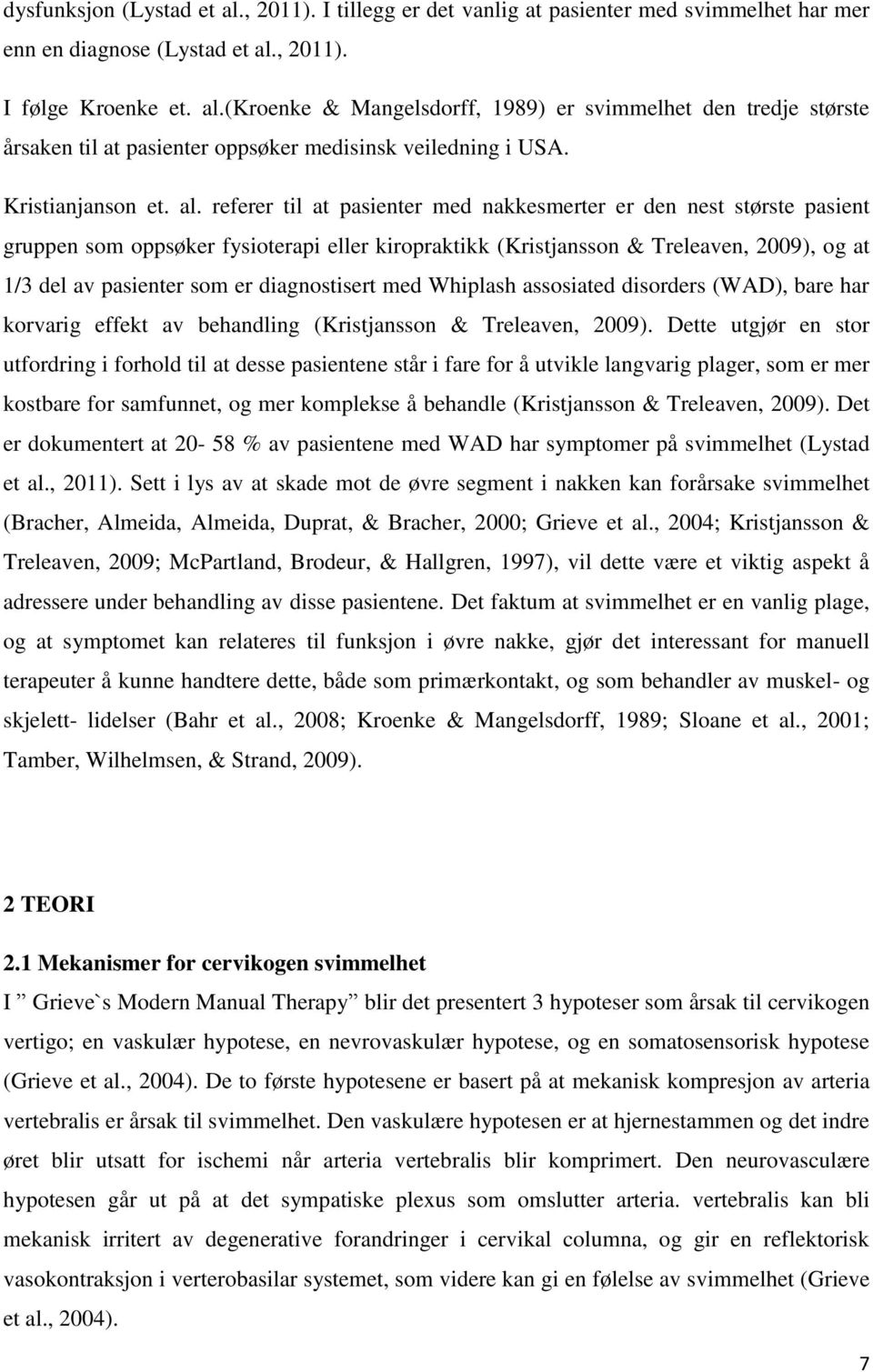 referer til at pasienter med nakkesmerter er den nest største pasient gruppen som oppsøker fysioterapi eller kiropraktikk (Kristjansson & Treleaven, 2009), og at 1/3 del av pasienter som er