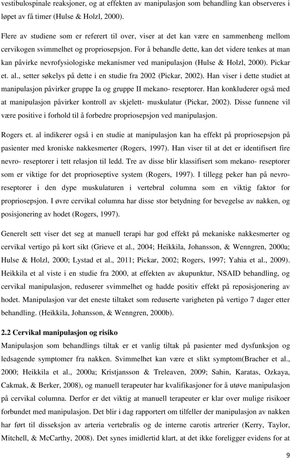 For å behandle dette, kan det videre tenkes at man kan påvirke nevrofysiologiske mekanismer ved manipulasjon (Hulse & Holzl, 2000). Pickar et. al.