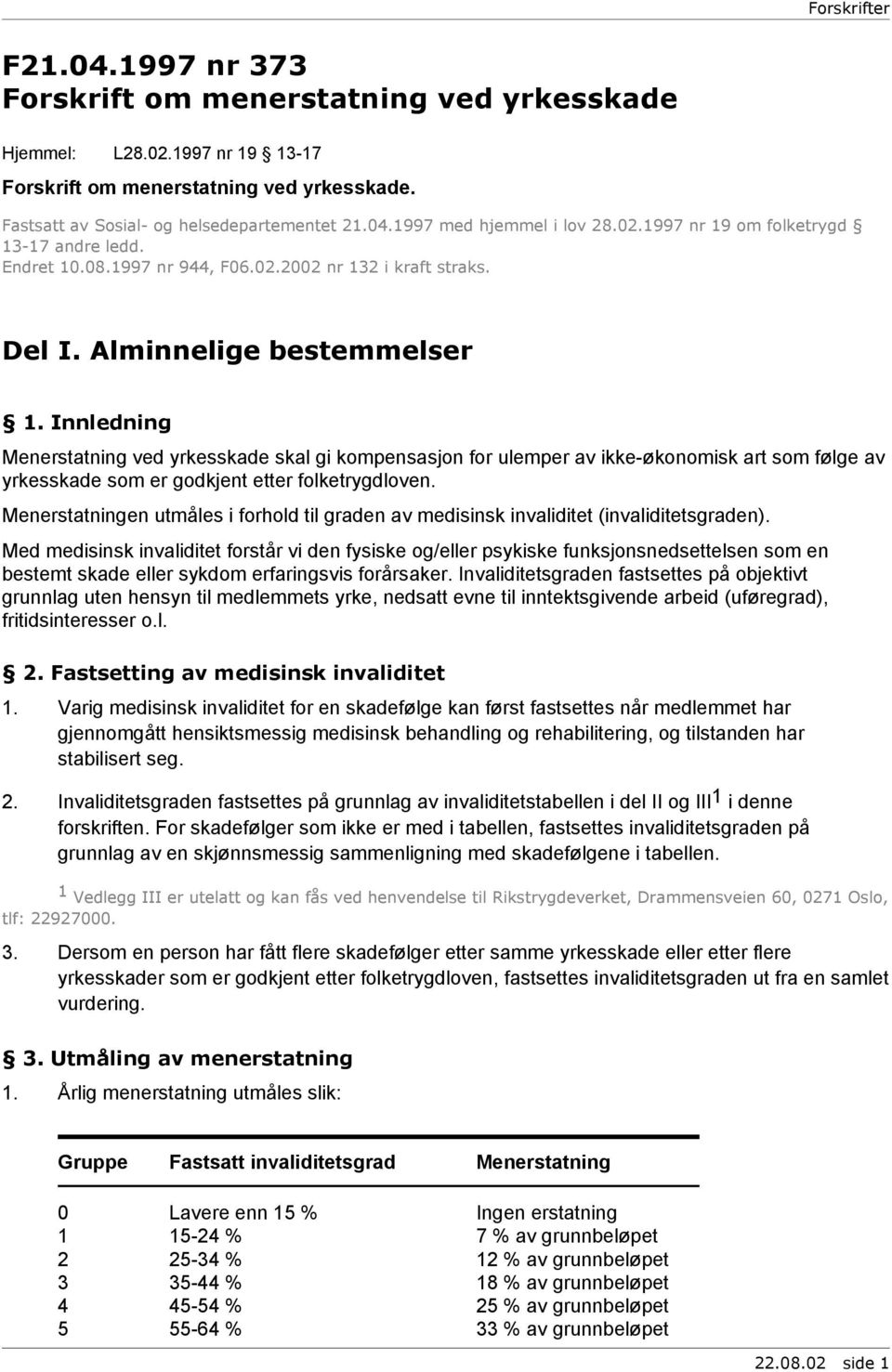 Innledning Menerstatning ved yrkesskade skal gi kompensasjon for ulemper av ikke-økonomisk art som følge av yrkesskade som er godkjent etter folketrygdloven.