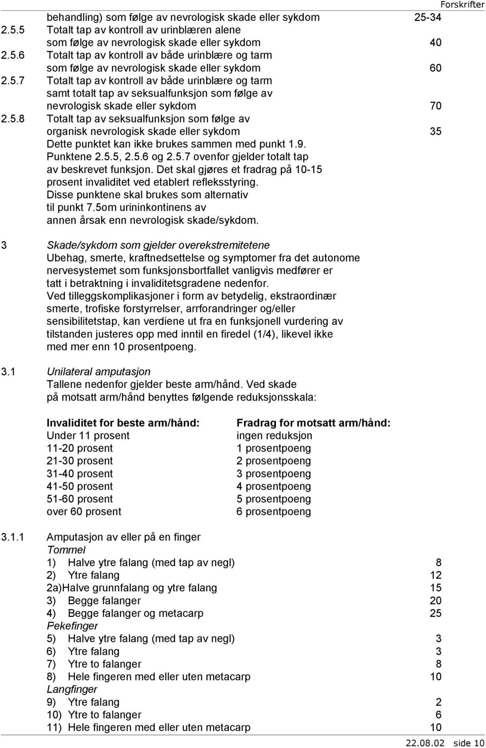 9. Punktene 2.5.5, 2.5.6 og 2.5.7 ovenfor gjelder totalt tap av beskrevet funksjon. Det skal gjøres et fradrag på 10-15 prosent invaliditet ved etablert refleksstyring.