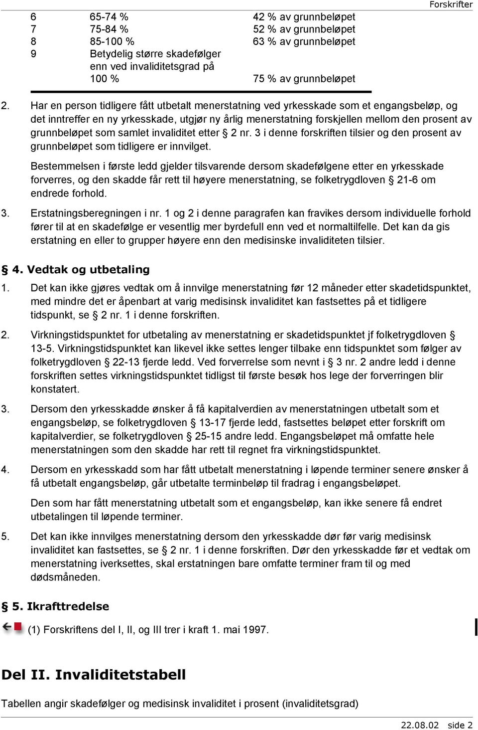 grunnbeløpet som samlet invaliditet etter 2 nr. 3 i denne forskriften tilsier og den prosent av grunnbeløpet som tidligere er innvilget.