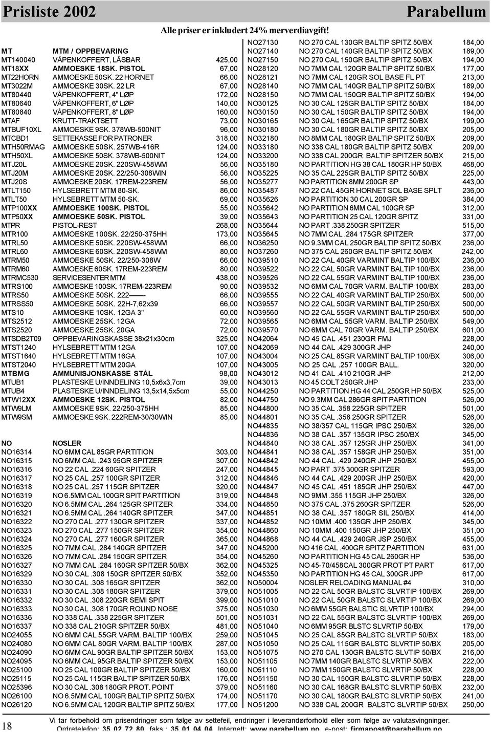 378WB-500NIT 96,00 MTCBD1 SETTEKASSE FOR PATRONER 318,00 MTH50RMAG AMMOESKE 50SK. 257WB-416R 124,00 MTH50XL AMMOESKE 50SK. 378WB-500NIT 124,00 MTJ20L AMMOESKE 20SK.