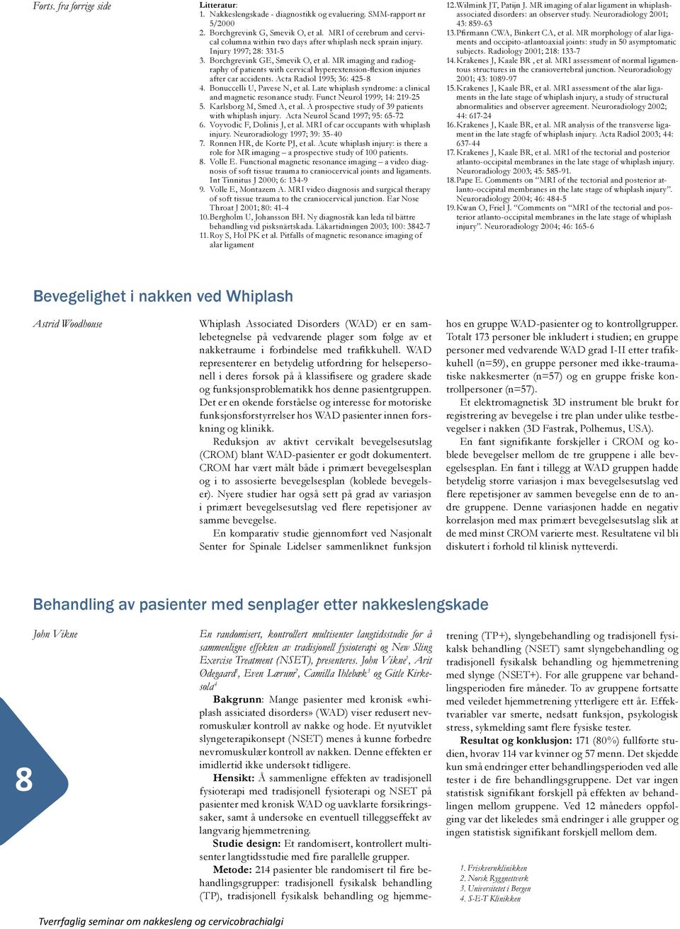 MR imaging and radiography of patients with cervical hyperextension-flexion injuries after car accidents. Acta Radiol 1995; 36: 425-8 4. Bonuccelli U, Pavese N, et al.