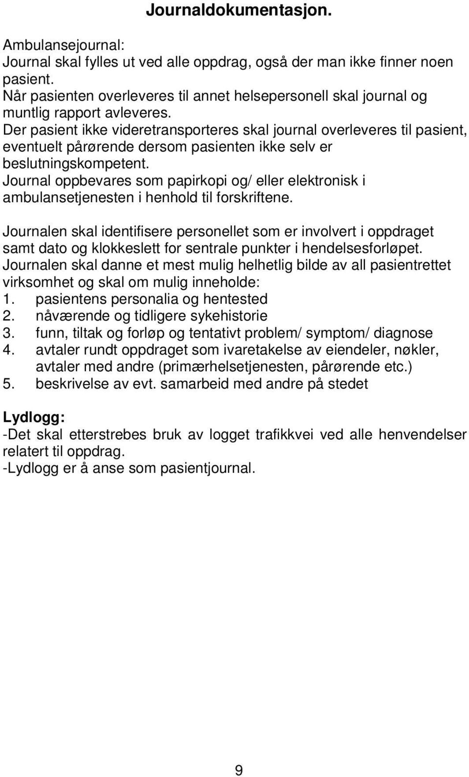 Der pasient ikke videretransporteres skal journal overleveres til pasient, eventuelt pårørende dersom pasienten ikke selv er beslutningskompetent.