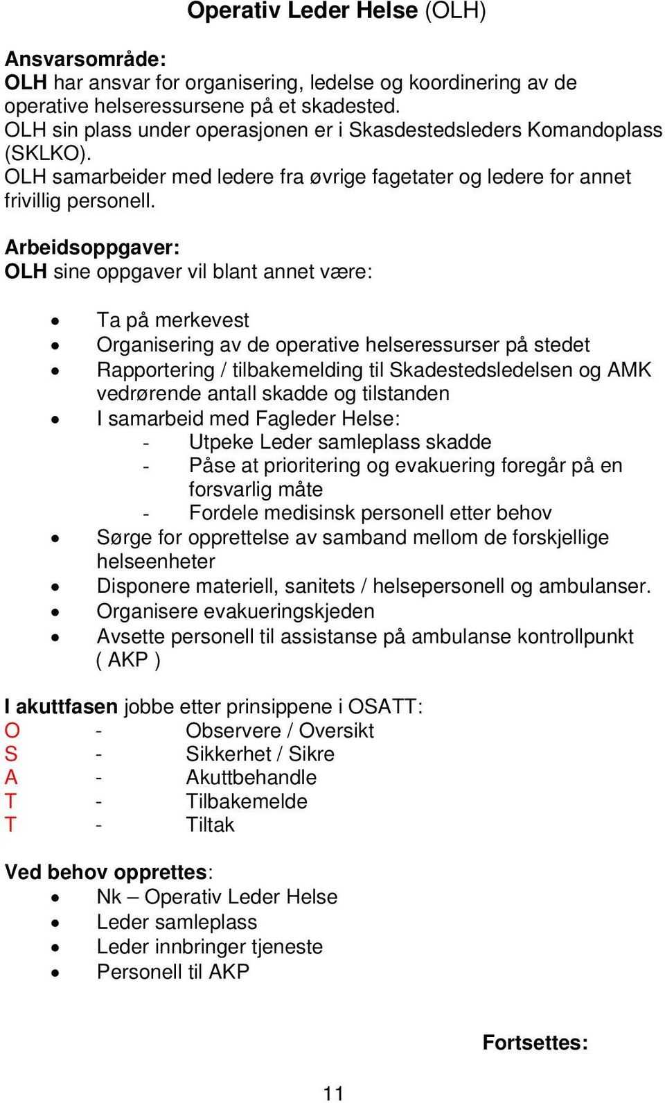 Arbeidsoppgaver: OLH sine oppgaver vil blant annet være: Ta på merkevest Organisering av de operative helseressurser på stedet Rapportering / tilbakemelding til Skadestedsledelsen og AMK vedrørende