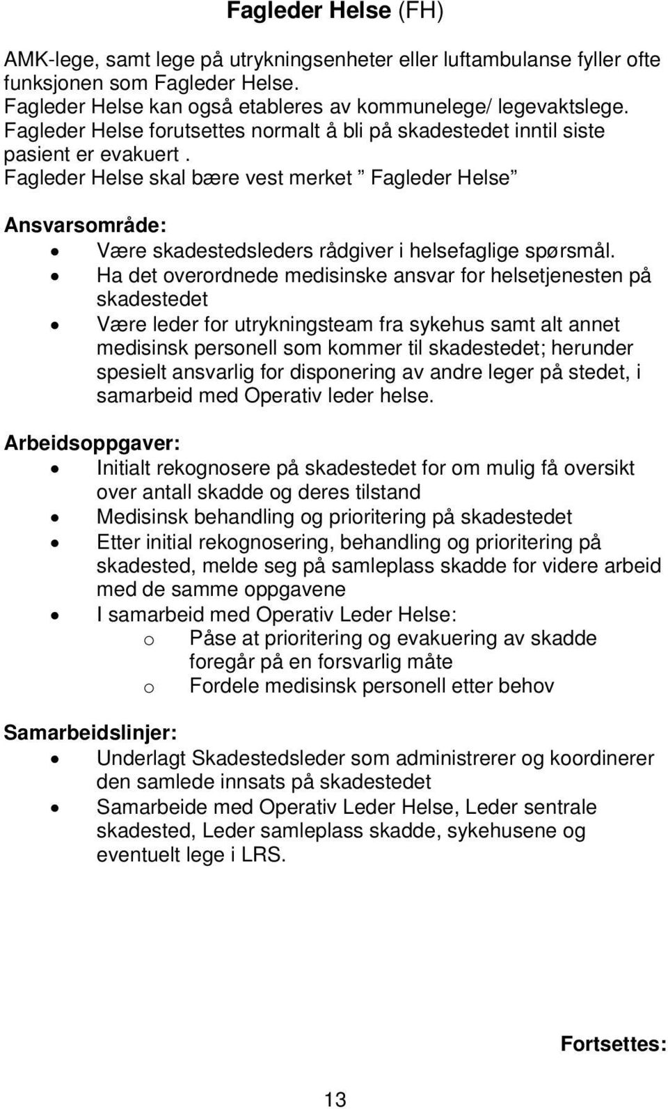 Fagleder Helse skal bære vest merket Fagleder Helse Ansvarsområde: Være skadestedsleders rådgiver i helsefaglige spørsmål.