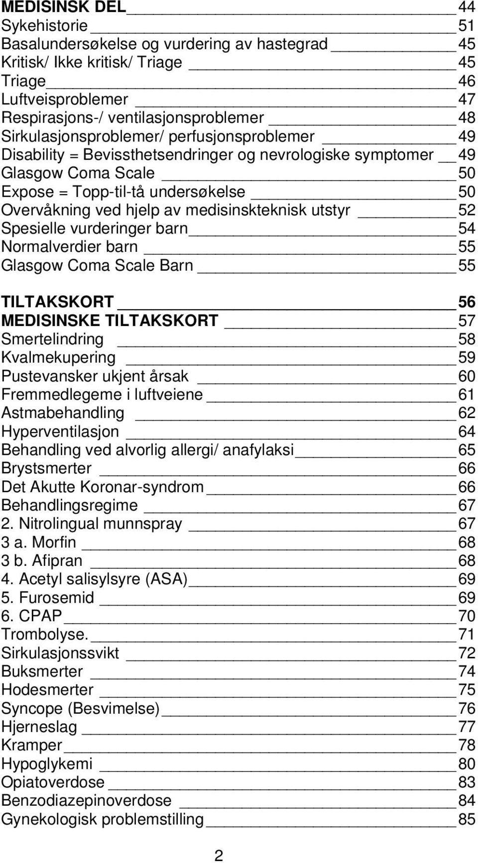 medisinskteknisk utstyr 52 Spesielle vurderinger barn 54 Normalverdier barn 55 Glasgow Coma Scale Barn 55 TILTAKSKORT 56 MEDISINSKE TILTAKSKORT 57 Smertelindring 58 Kvalmekupering 59 Pustevansker