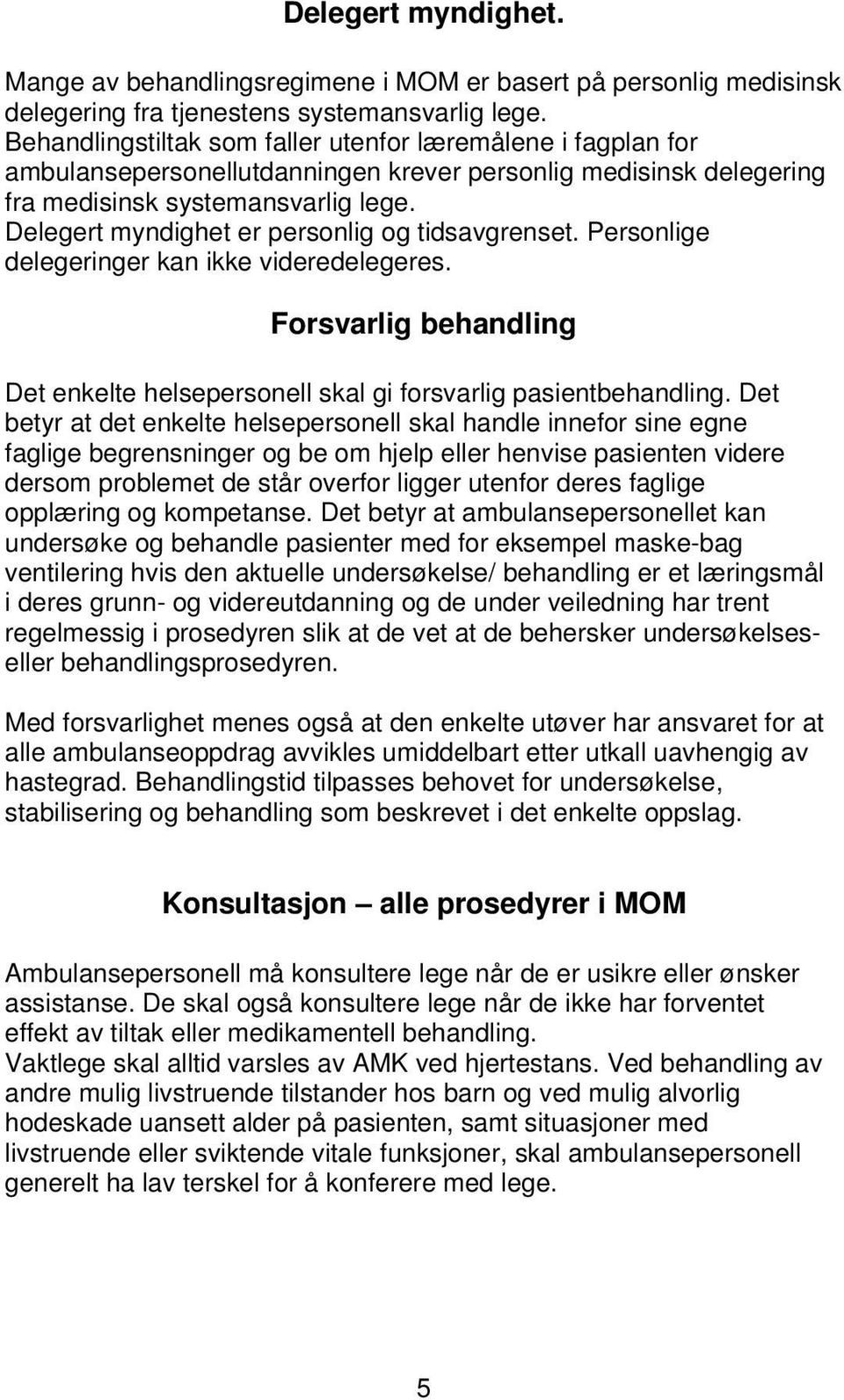 Delegert myndighet er personlig og tidsavgrenset. Personlige delegeringer kan ikke videredelegeres. Forsvarlig behandling Det enkelte helsepersonell skal gi forsvarlig pasientbehandling.