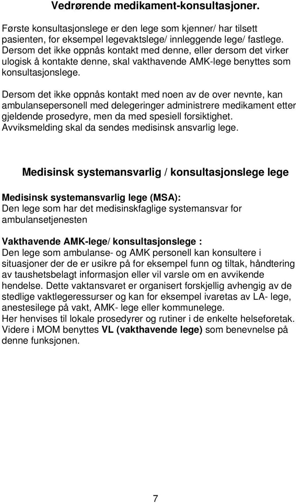 Dersom det ikke oppnås kontakt med noen av de over nevnte, kan ambulansepersonell med delegeringer administrere medikament etter gjeldende prosedyre, men da med spesiell forsiktighet.