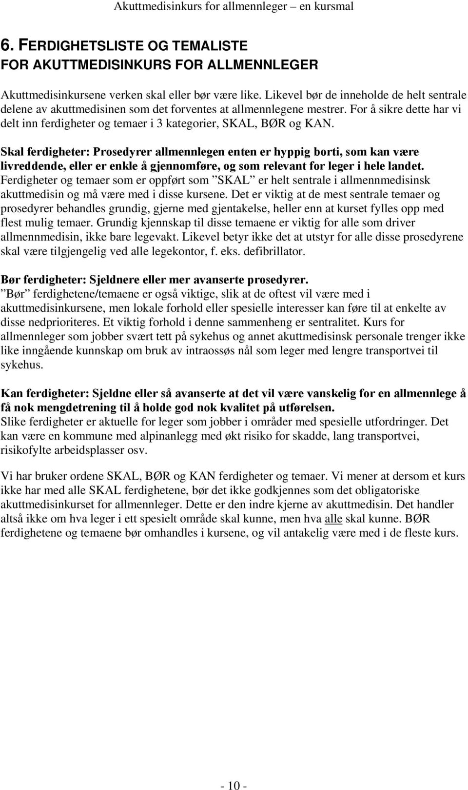 Skal ferdigheter: Prosedyrer allmennlegen enten er hyppig borti, som kan være livreddende, eller er enkle å gjennomføre, og som relevant for leger i hele landet.