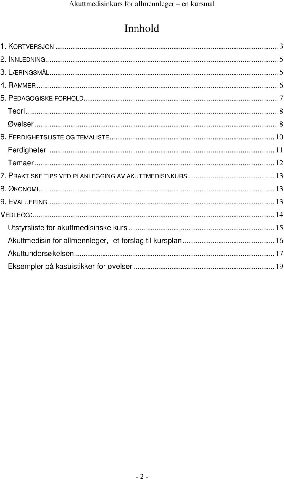 PRAKTISKE TIPS VED PLANLEGGING AV AKUTTMEDISINKURS... 13 8. ØKONOMI... 13 9. EVALUERING... 13 VEDLEGG:.