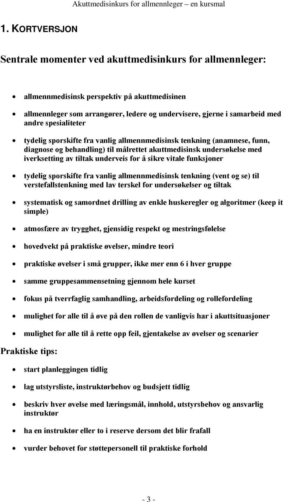 sikre vitale funksjoner tydelig sporskifte fra vanlig allmennmedisinsk tenkning (vent og se) til verstefallstenkning med lav terskel for undersøkelser og tiltak systematisk og samordnet drilling av