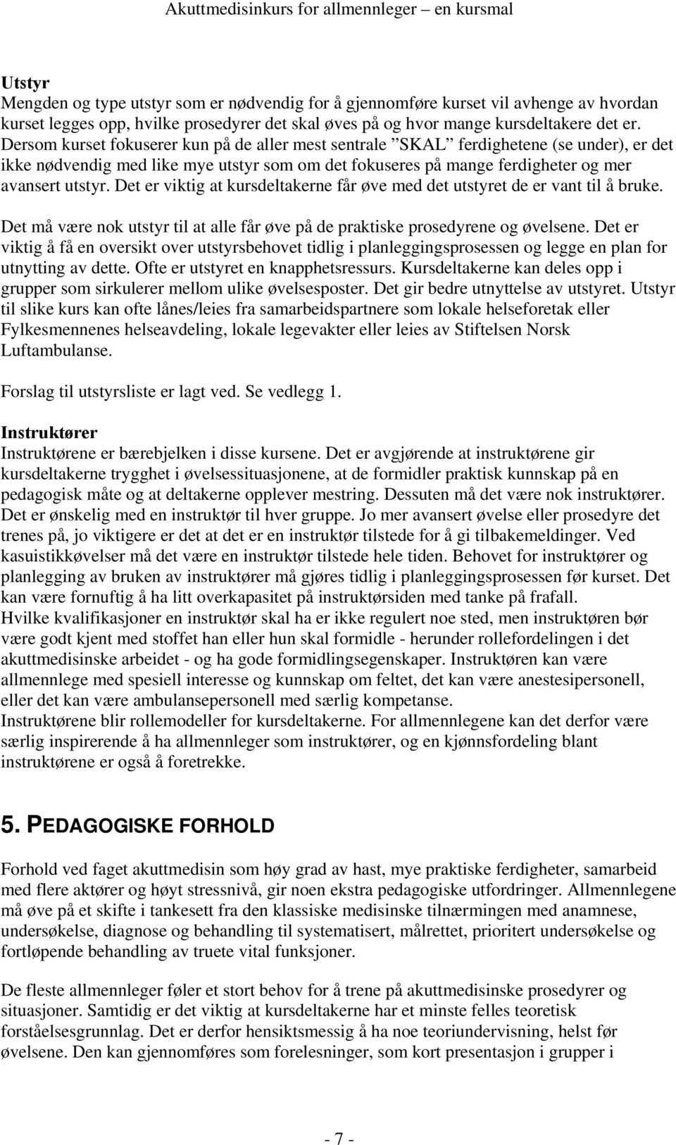 Det er viktig at kursdeltakerne får øve med det utstyret de er vant til å bruke. Det må være nok utstyr til at alle får øve på de praktiske prosedyrene og øvelsene.