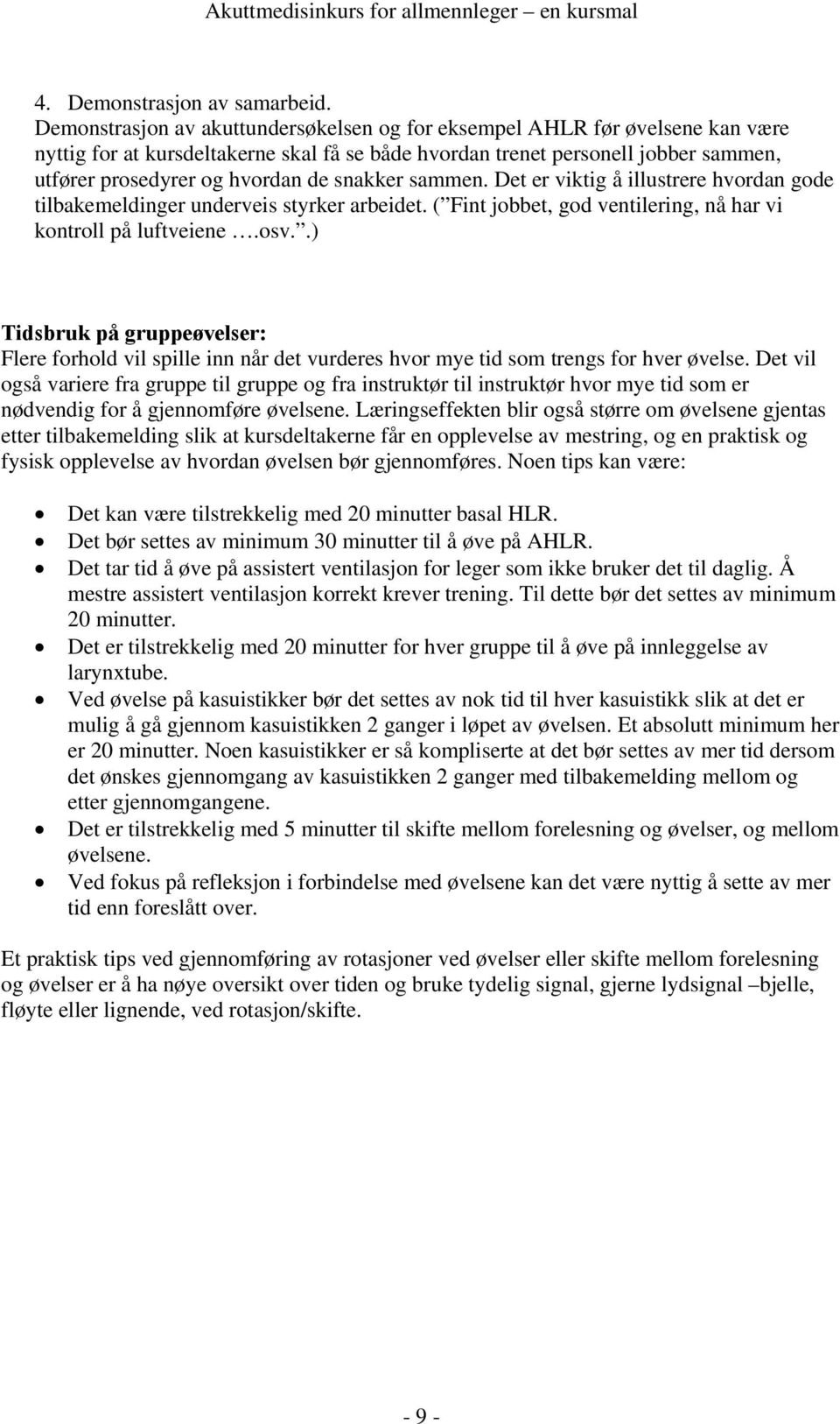 snakker sammen. Det er viktig å illustrere hvordan gode tilbakemeldinger underveis styrker arbeidet. ( Fint jobbet, god ventilering, nå har vi kontroll på luftveiene.osv.