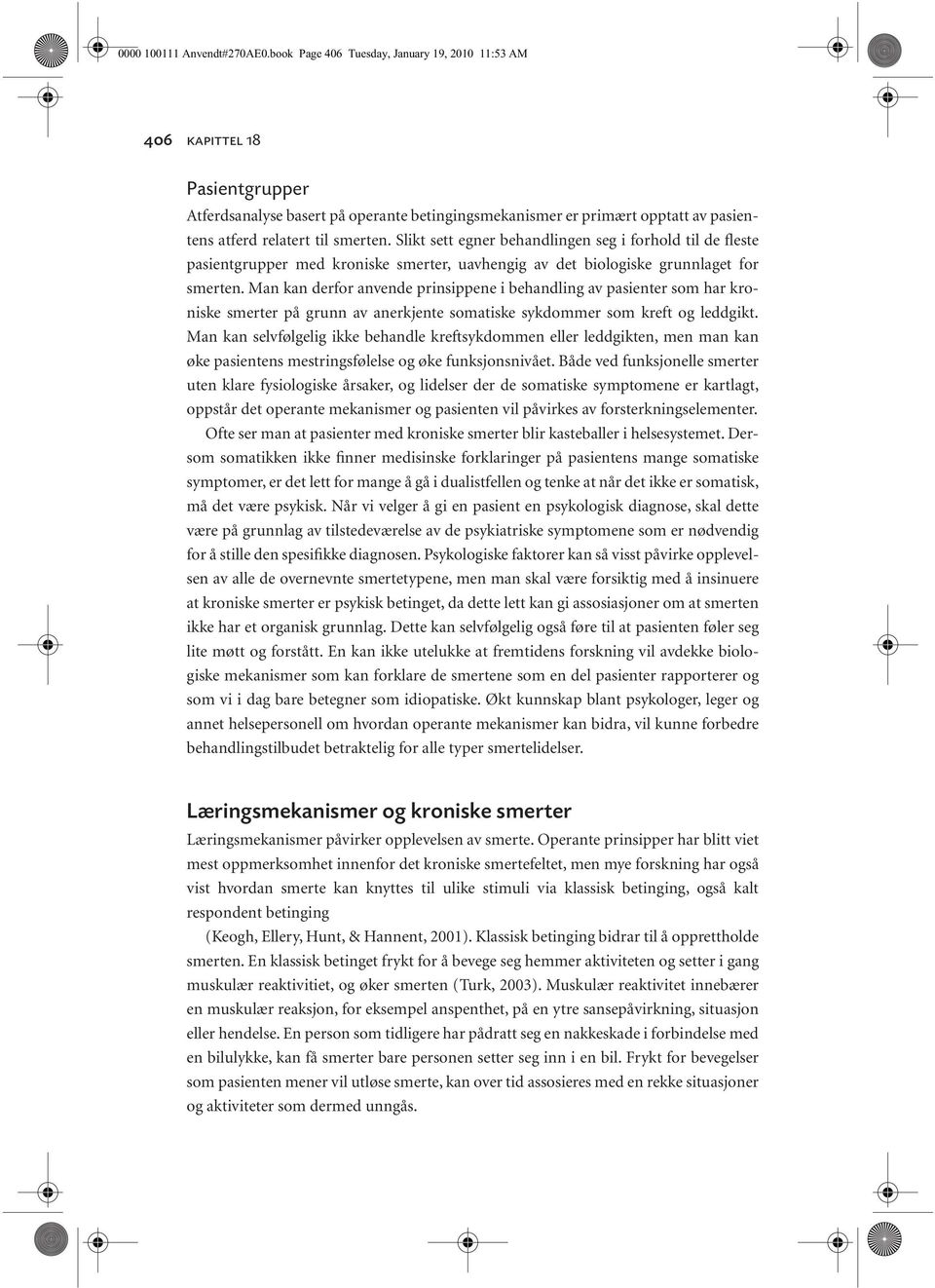 Slikt sett egner behandlingen seg i forhold til de fleste pasientgrupper med kroniske smerter, uavhengig av det biologiske grunnlaget for smerten.