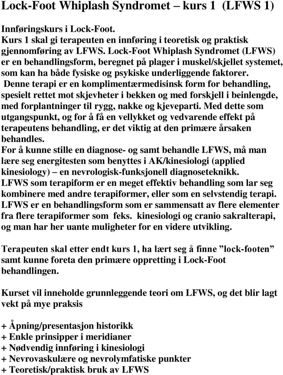 Denne terapi er en komplimentærmedisinsk form for behandling, spesielt rettet mot skjevheter i bekken og med forskjell i beinlengde, med forplantninger til rygg, nakke og kjeveparti.