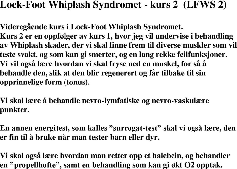 feilfunksjoner. Vi vil også lære hvordan vi skal fryse ned en muskel, for så å behandle den, slik at den blir regenerert og får tilbake til sin opprinnelige form (tonus).