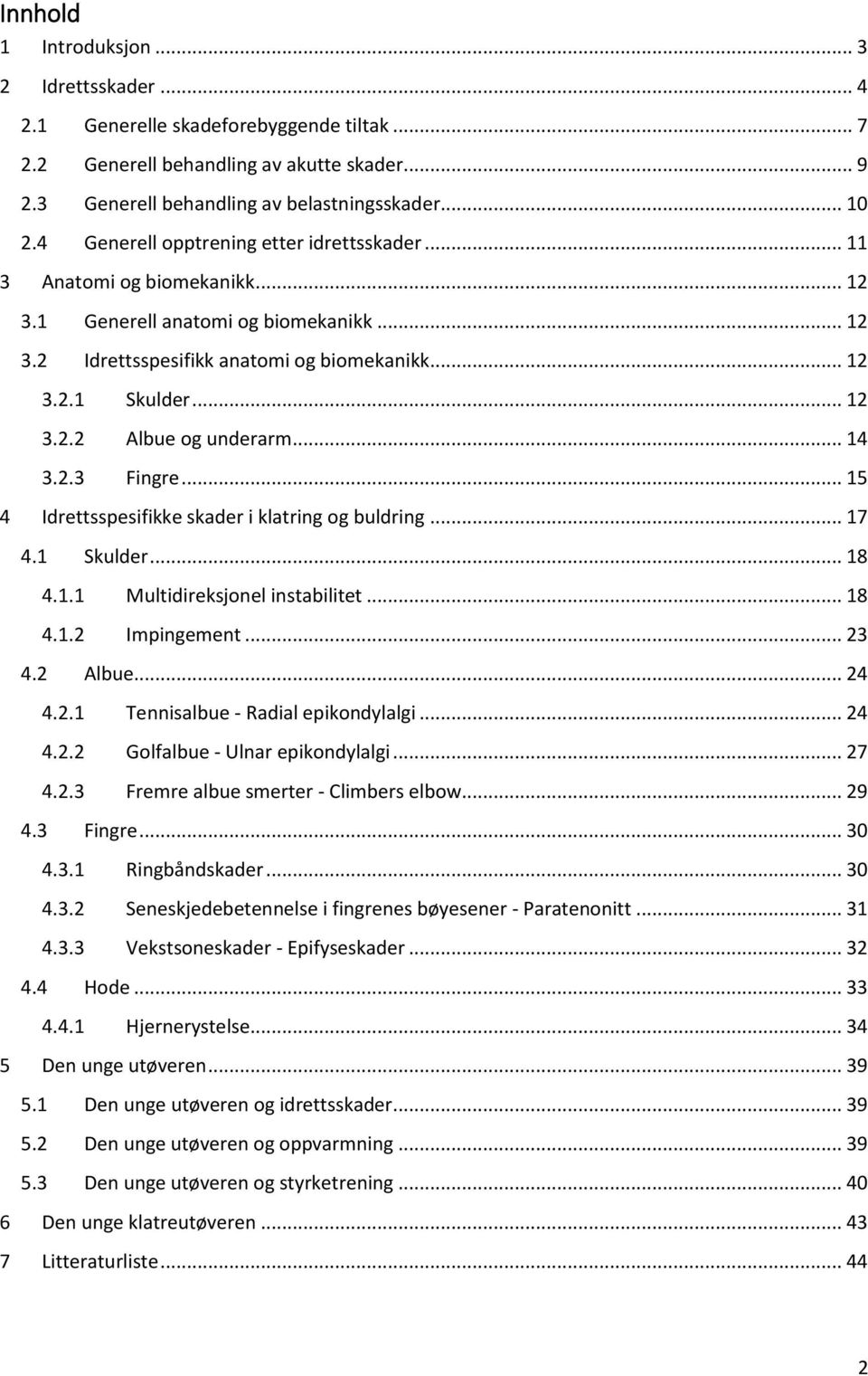 .. 14 3.2.3 Fingre... 15 4 Idrettsspesifikke skader i klatring og buldring... 17 4.1 Skulder... 18 4.1.1 Multidireksjonel instabilitet... 18 4.1.2 Impingement... 23 4.2 Albue... 24 4.2.1 Tennisalbue - Radial epikondylalgi.