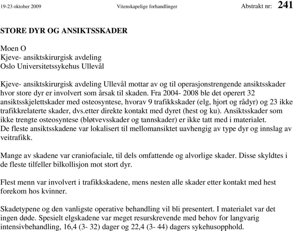 Fra 2004-2008 ble det operert 32 ansiktsskjelettskader med osteosyntese, hvorav 9 trafikkskader (elg, hjort og rådyr) og 23 ikke trafikkrelaterte skader, dvs.