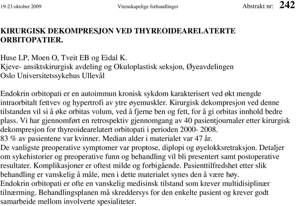 fettvev og hypertrofi av ytre øyemuskler. Kirurgisk dekompresjon ved denne tilstanden vil si å øke orbitas volum, ved å fjerne ben og fett, for å gi orbitas innhold bedre plass.