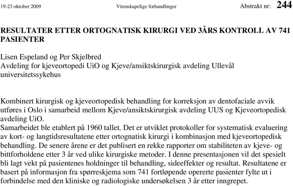 Kjeve/ansiktskirurgisk avdeling UUS og Kjeveortopedisk avdeling UiO. Samarbeidet ble etablert på 1960 tallet.