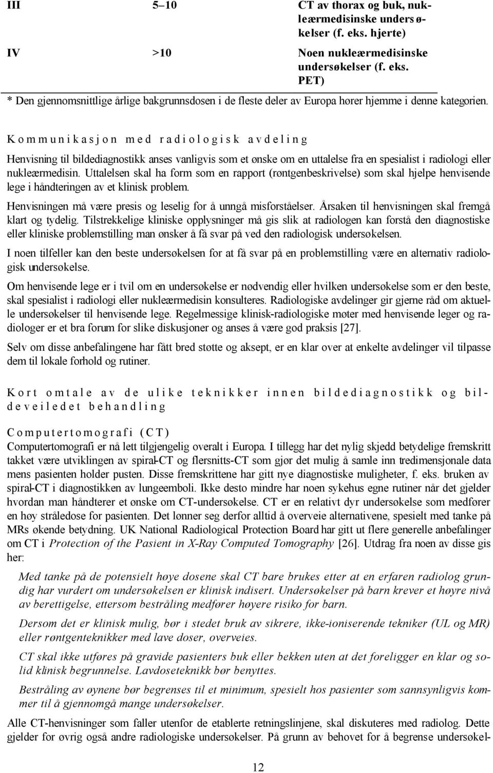 Uttalelsen skal ha form som en rapport (røntgenbeskrivelse) som skal hjelpe henvisende lege i håndteringen av et klinisk problem. Henvisningen må være presis og leselig for å unngå misforståelser.