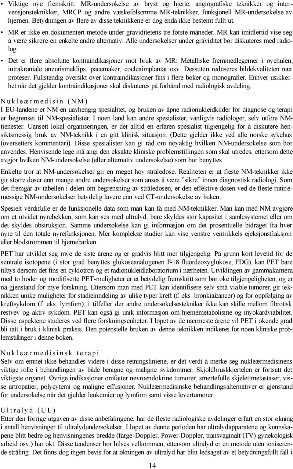 MR kan imidlertid vise seg å være sikrere en enkelte andre alternativ. Alle undersøkelser under graviditet bør diskuteres med radiolog.