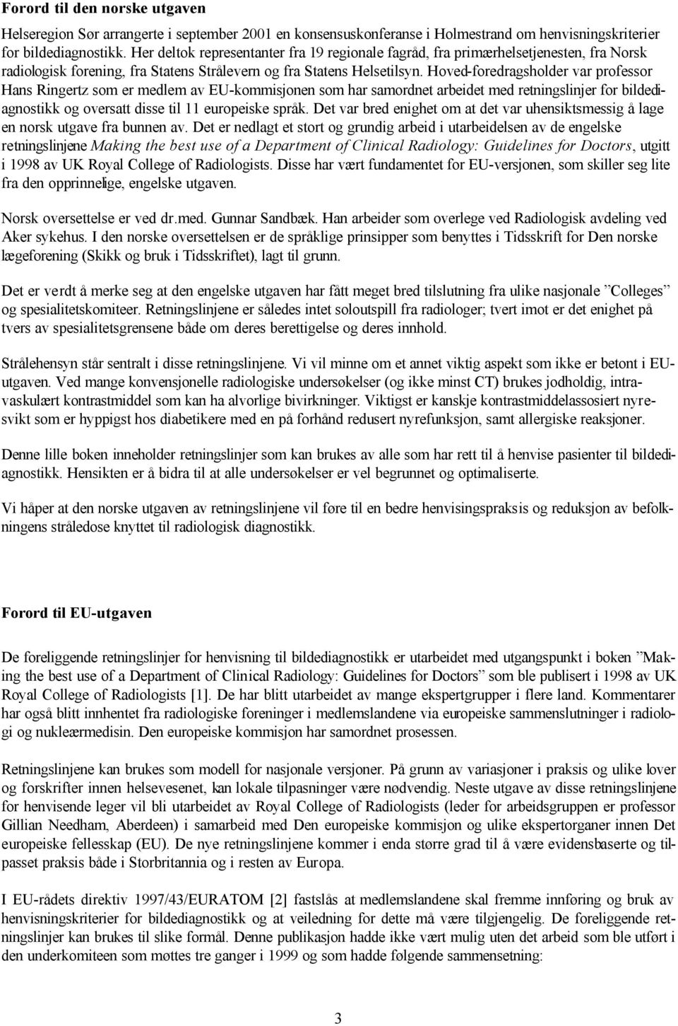 Hoved-foredragsholder var professor Hans Ringertz som er medlem av EU-kommisjonen som har samordnet arbeidet med retningslinjer for bildediagnostikk og oversatt disse til 11 europeiske språk.