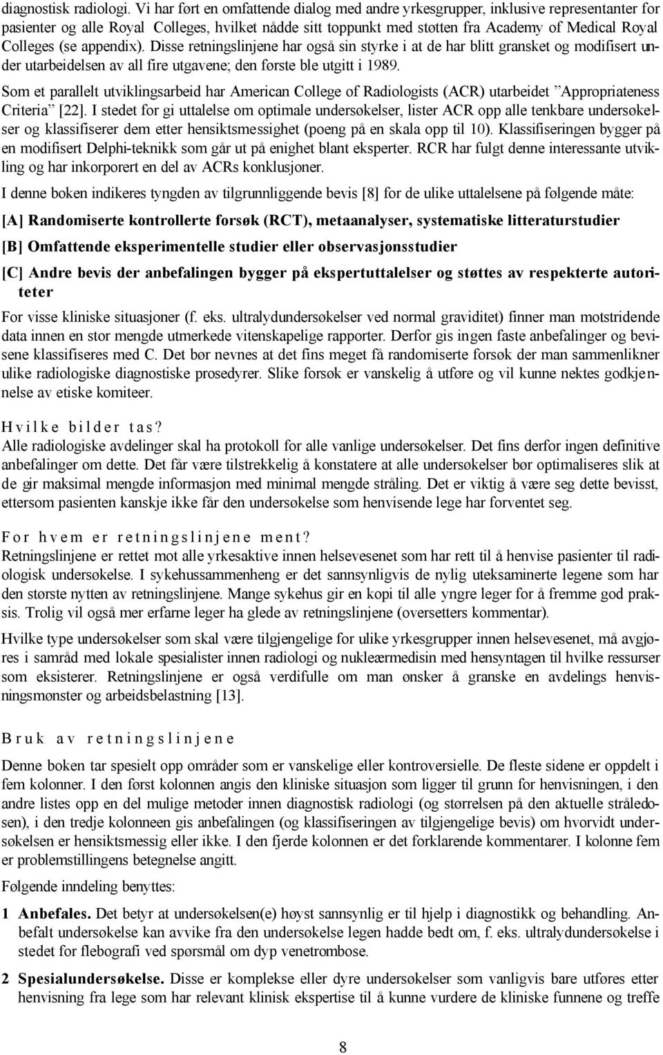 (se appendix). Disse retningslinjene har også sin styrke i at de har blitt gransket og modifisert under utarbeidelsen av all fire utgavene; den første ble utgitt i 1989.