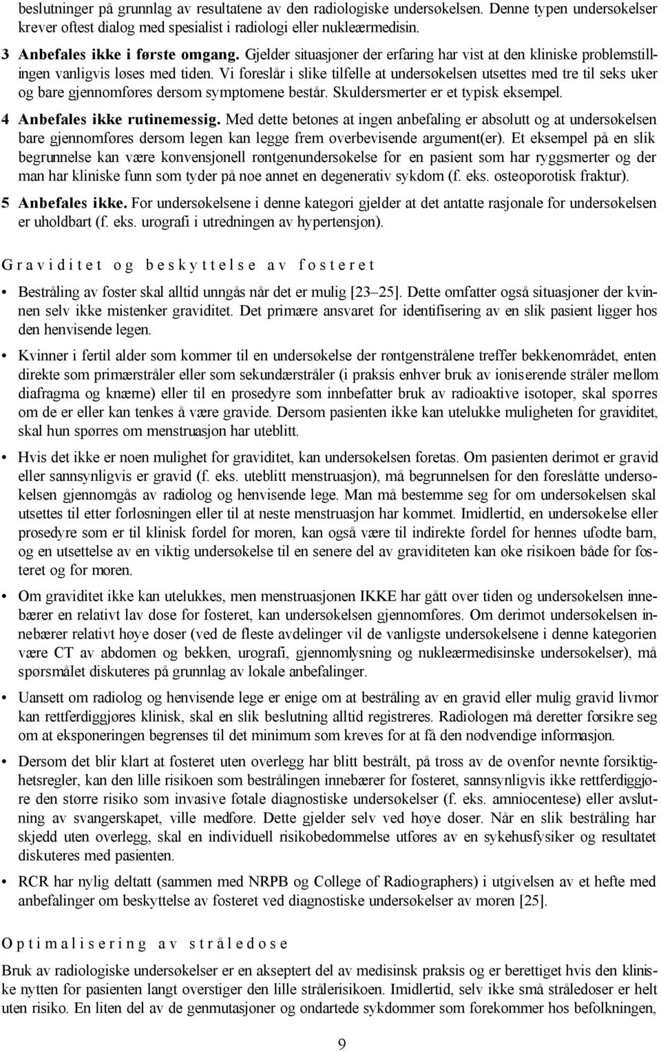 Vi foreslår i slike tilfelle at undersøkelsen utsettes med tre til seks uker og bare gjennomføres dersom symptomene består. Skuldersmerter er et typisk eksempel. 4.