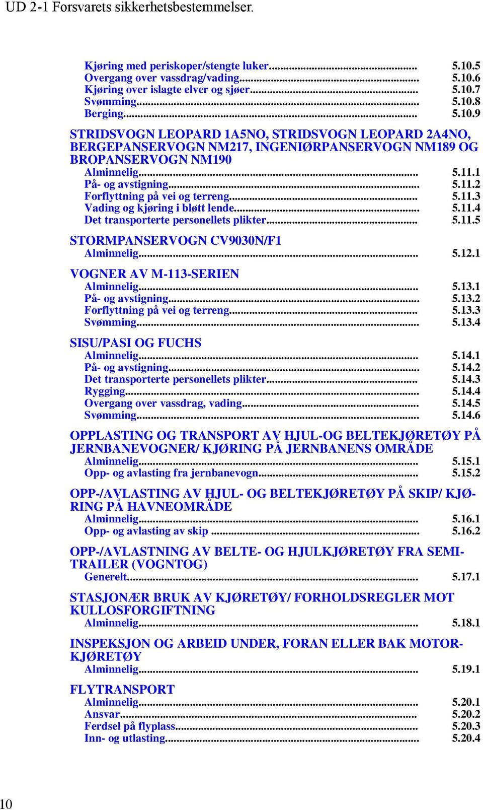 .. 5.12.1 VOGNER AV M-113-SERIEN Alminnelig... 5.13.1 På- og avstigning... 5.13.2 Forflyttning på vei og terreng... 5.13.3 Svømming... 5.13.4 SISU/PASI OG FUCHS Alminnelig... 5.14.