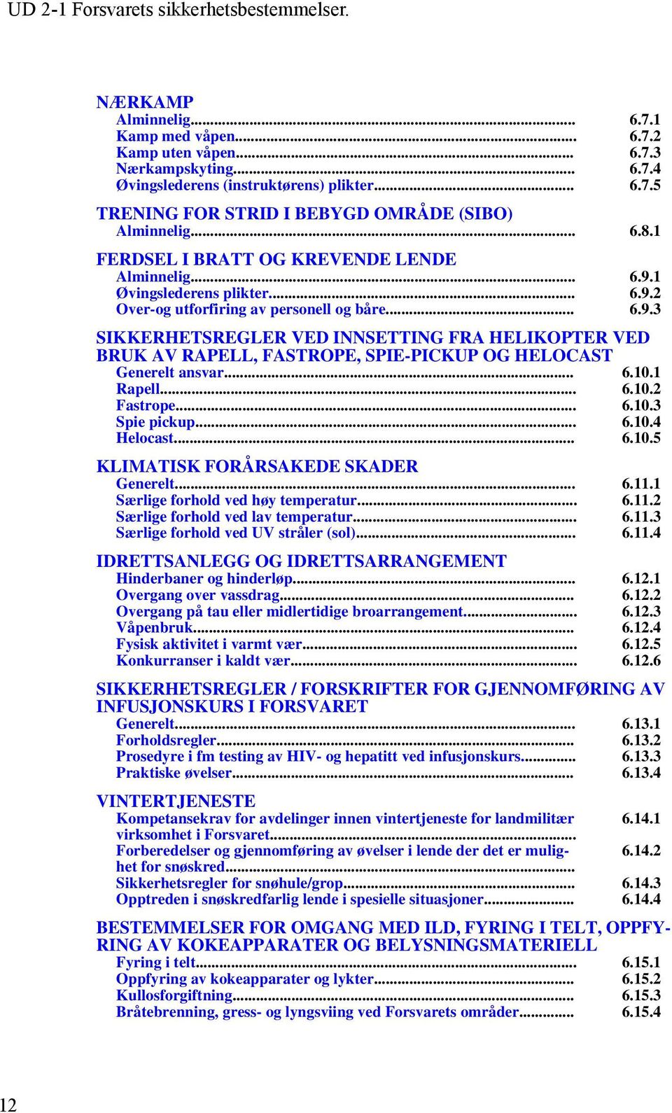 .. 6.10.1 Rapell... 6.10.2 Fastrope... 6.10.3 Spie pickup... 6.10.4 Helocast... 6.10.5 KLIMATISK FORÅRSAKEDE SKADER Generelt... 6.11.1 Særlige forhold ved høy temperatur... 6.11.2 Særlige forhold ved lav temperatur.