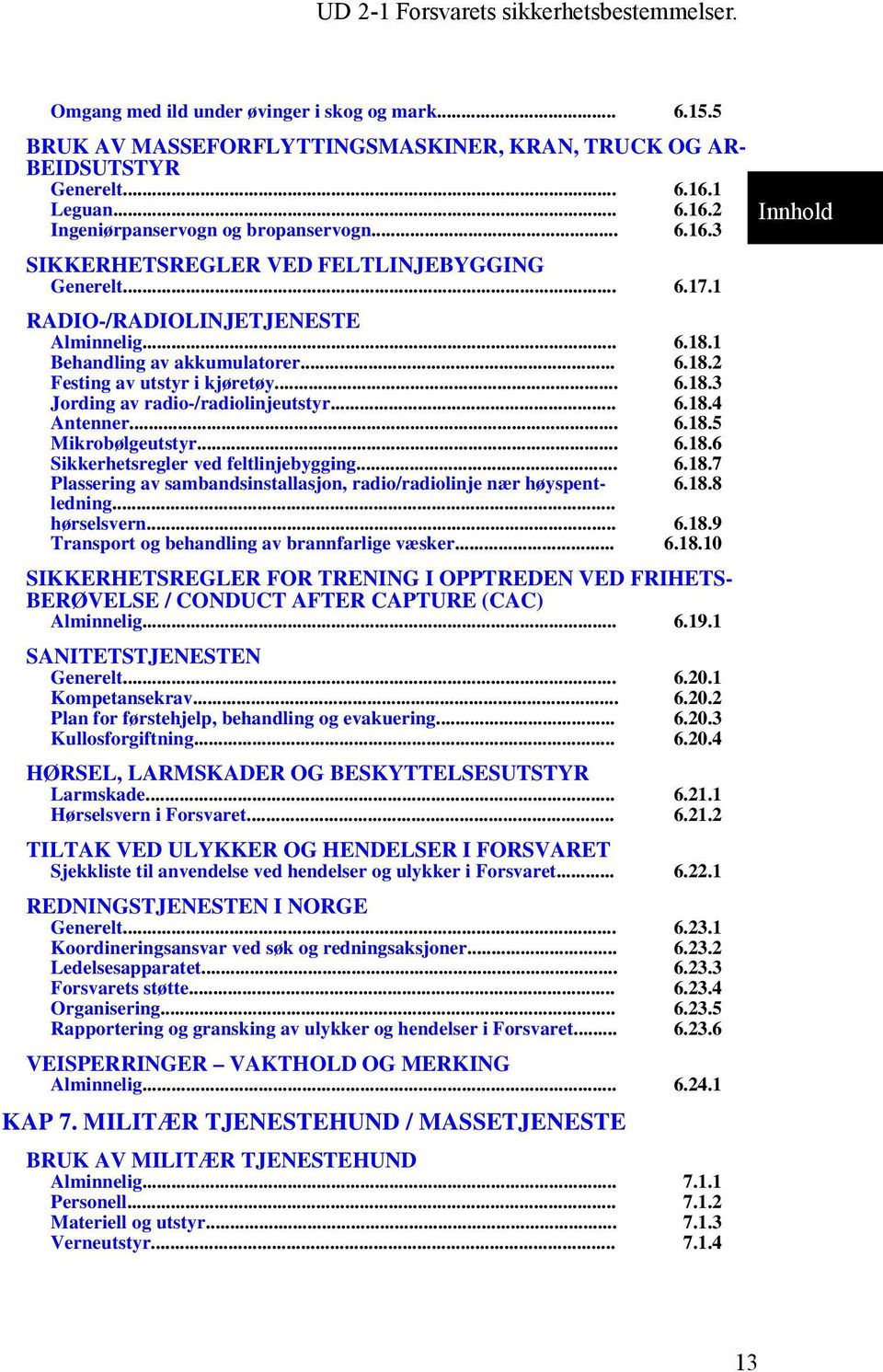 .. 6.18.6 Sikkerhetsregler ved feltlinjebygging... 6.18.7 Plassering av sambandsinstallasjon, radio/radiolinje nær høyspentledning... 6.18.8 hørselsvern... 6.18.9 Transport og behandling av brannfarlige væsker.