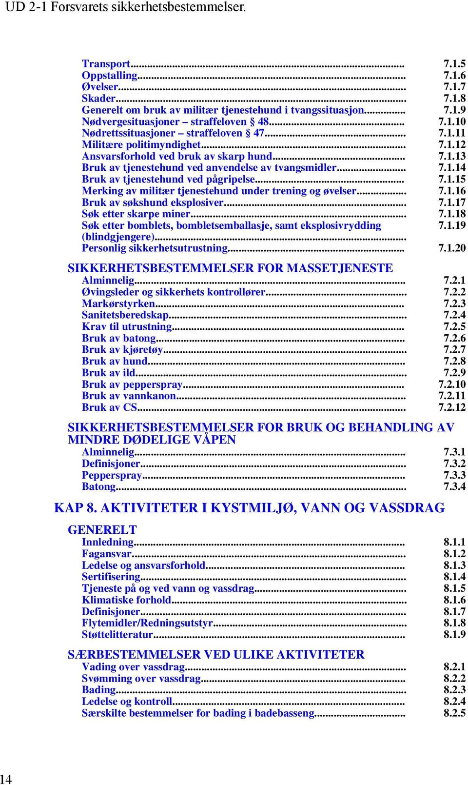 .. 7.1.16 Bruk av søkshund eksplosiver... 7.1.17 Søk etter skarpe miner... 7.1.18 Søk etter bomblets, bombletsemballasje, samt eksplosivrydding 7.1.19 (blindgjengere)... Personlig sikkerhetsutrustning.