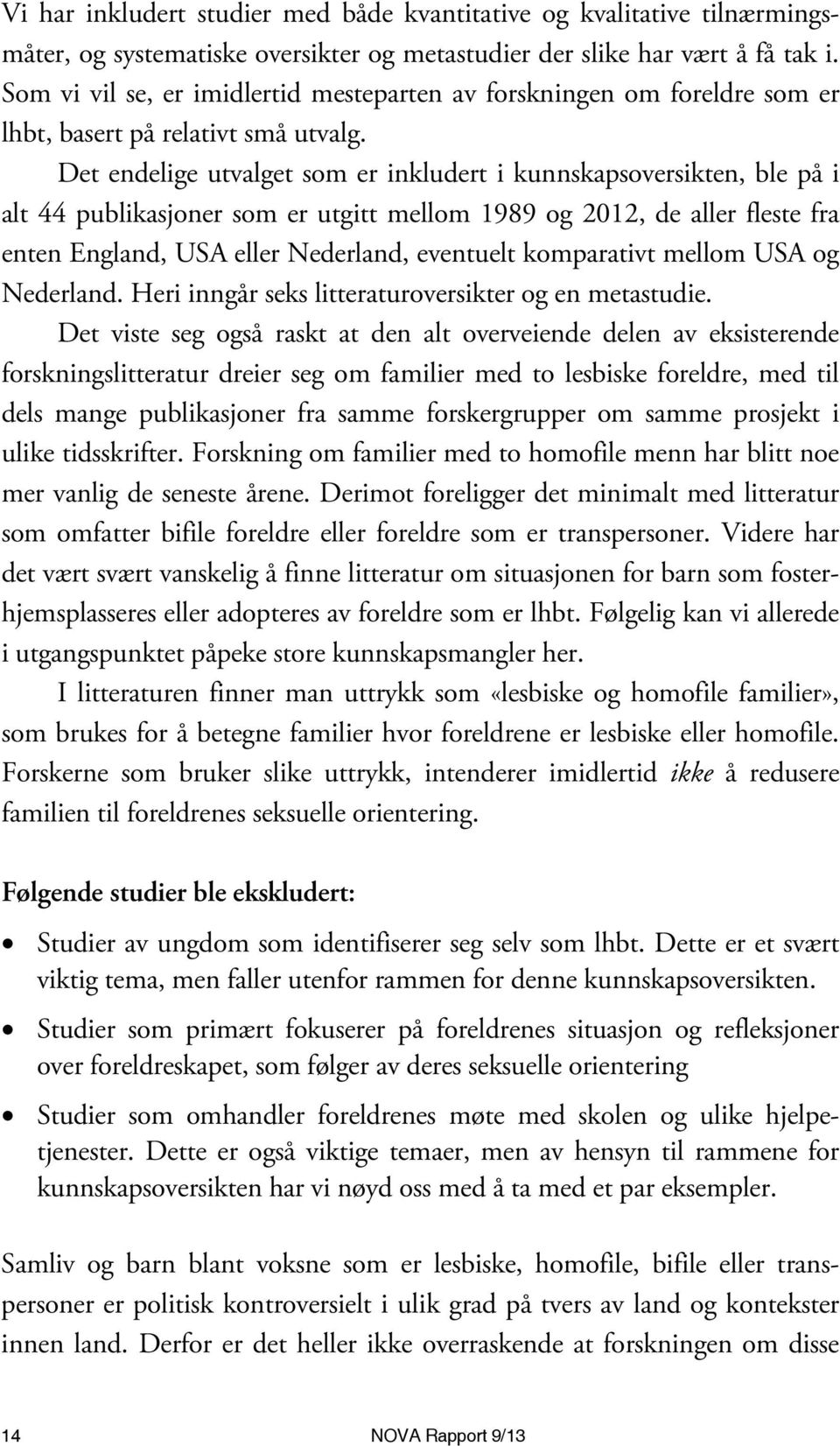 Det endelige utvalget som er inkludert i kunnskapsoversikten, ble på i alt 44 publikasjoner som er utgitt mellom 1989 og 2012, de aller fleste fra enten England, USA eller Nederland, eventuelt