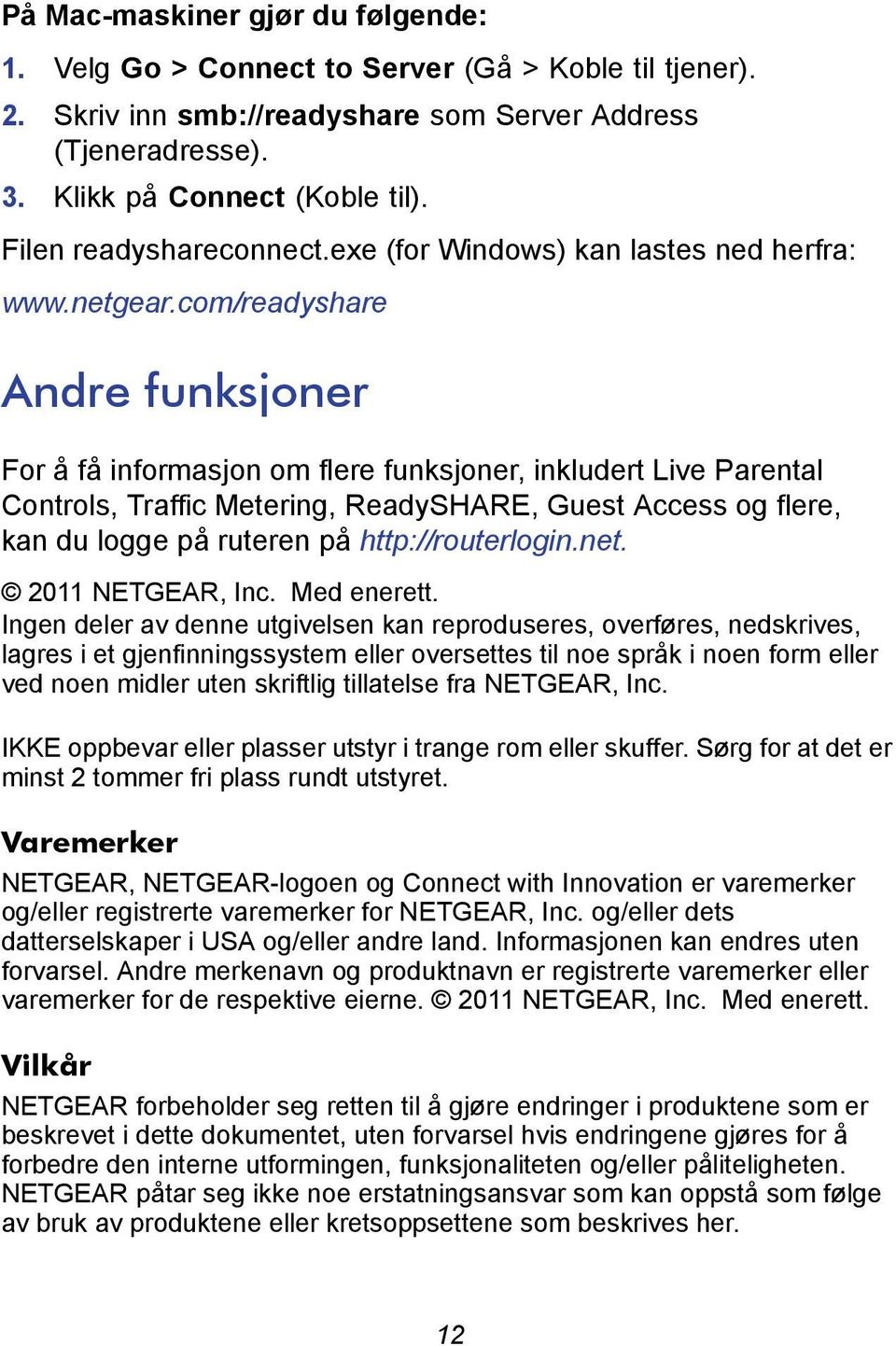 com/readyshare Andre funksjoner For å få informasjon om flere funksjoner, inkludert Live Parental Controls, Traffic Metering, ReadySHARE, Guest Access og flere, kan du logge på ruteren på