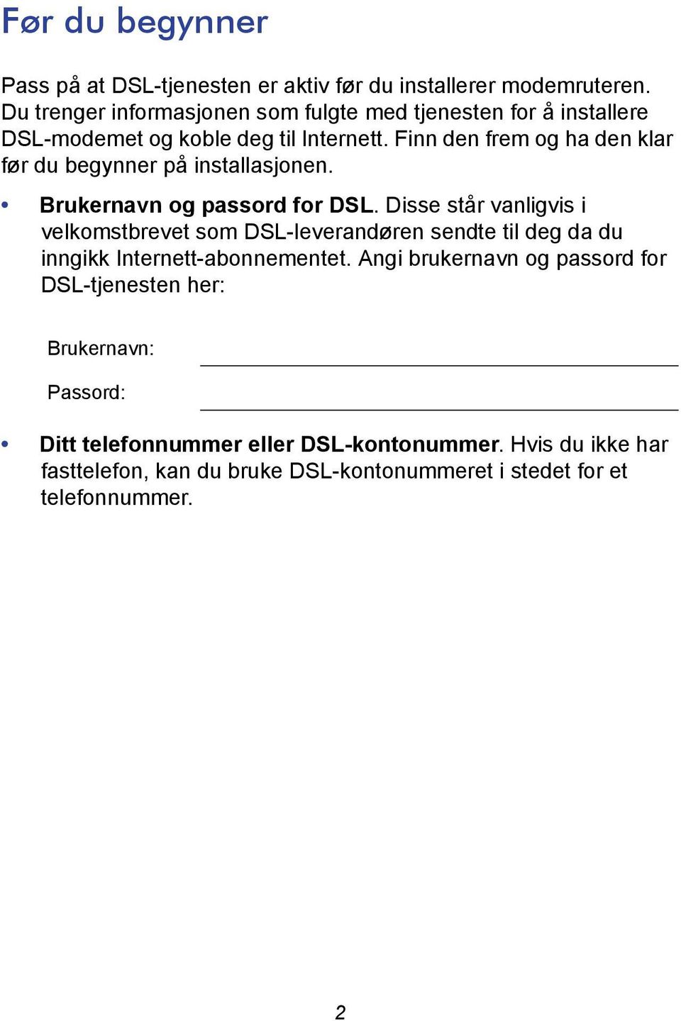 Finn den frem og ha den klar før du begynner på installasjonen. Brukernavn og passord for DSL.