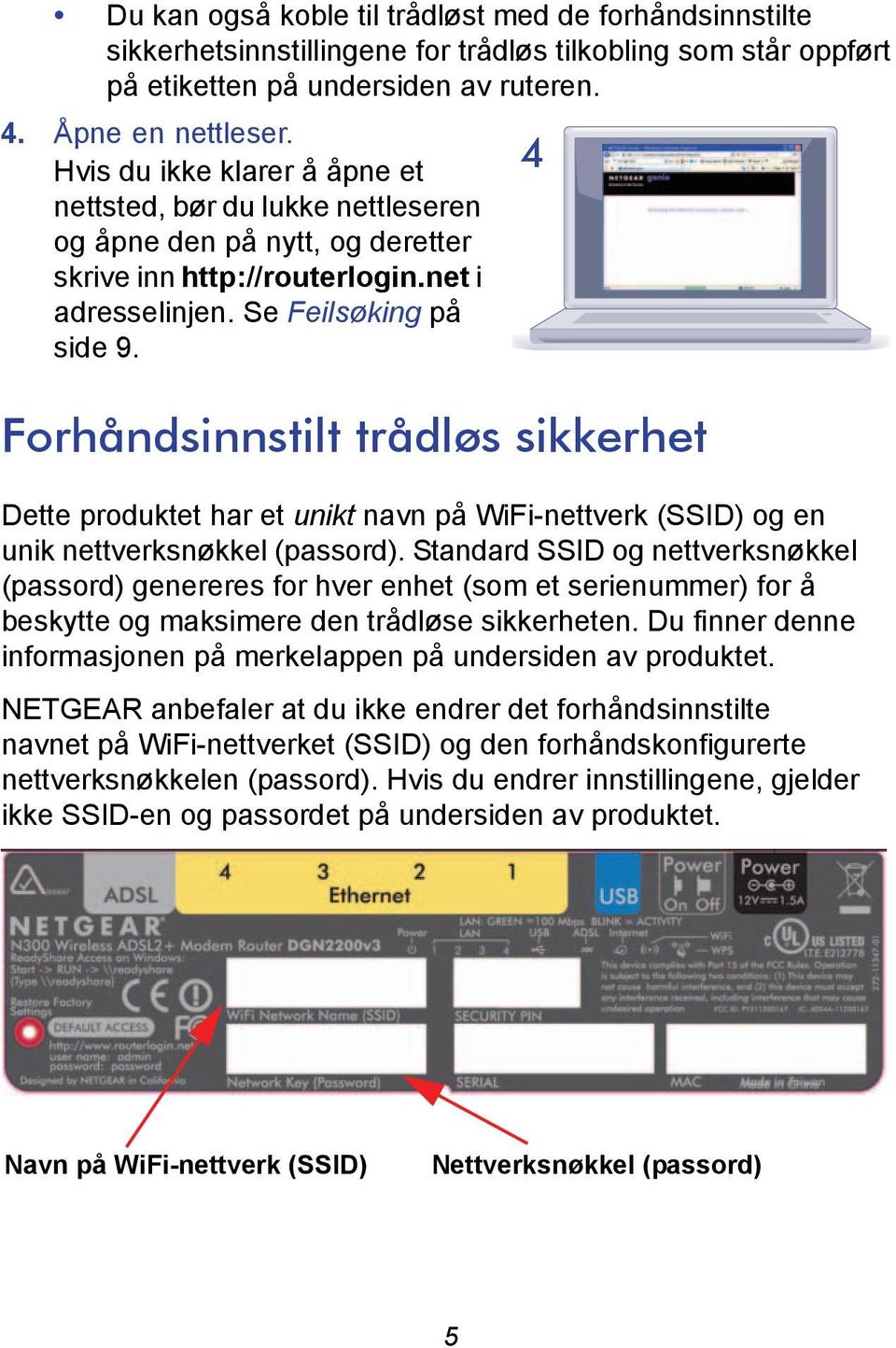 Forhåndsinnstilt trådløs sikkerhet Dette produktet har et unikt navn på WiFi-nettverk (SSID) og en unik nettverksnøkkel (passord).