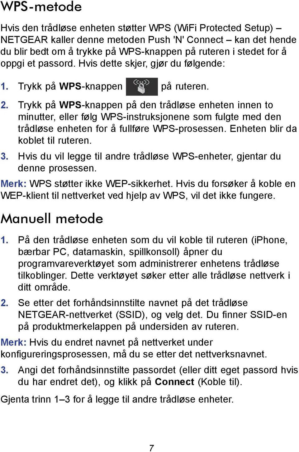 Trykk på WPS-knappen på den trådløse enheten innen to minutter, eller følg WPS-instruksjonene som fulgte med den trådløse enheten for å fullføre WPS-prosessen. Enheten blir da koblet til ruteren. 3.