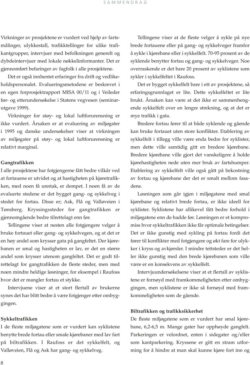 Evalueringsmetodene er beskrevet i en egen forprosjektrapport MISA 00/11 og i Veileder før- og etterundersøkelse i Statens vegvesen (seminarutgave 1999).