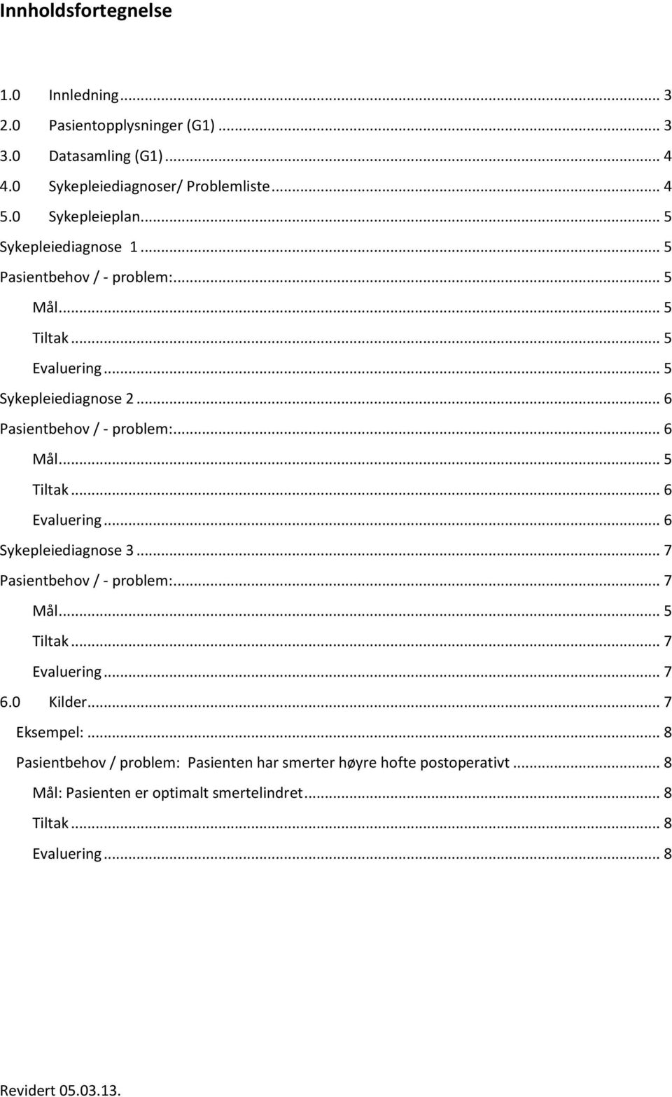 .. 6 Pasientbehov / - problem:... 6 Mål... 5 Tiltak... 6 Evaluering... 6 Sykepleiediagnose 3... 7 Pasientbehov / - problem:... 7 Mål... 5 Tiltak... 7 Evaluering.