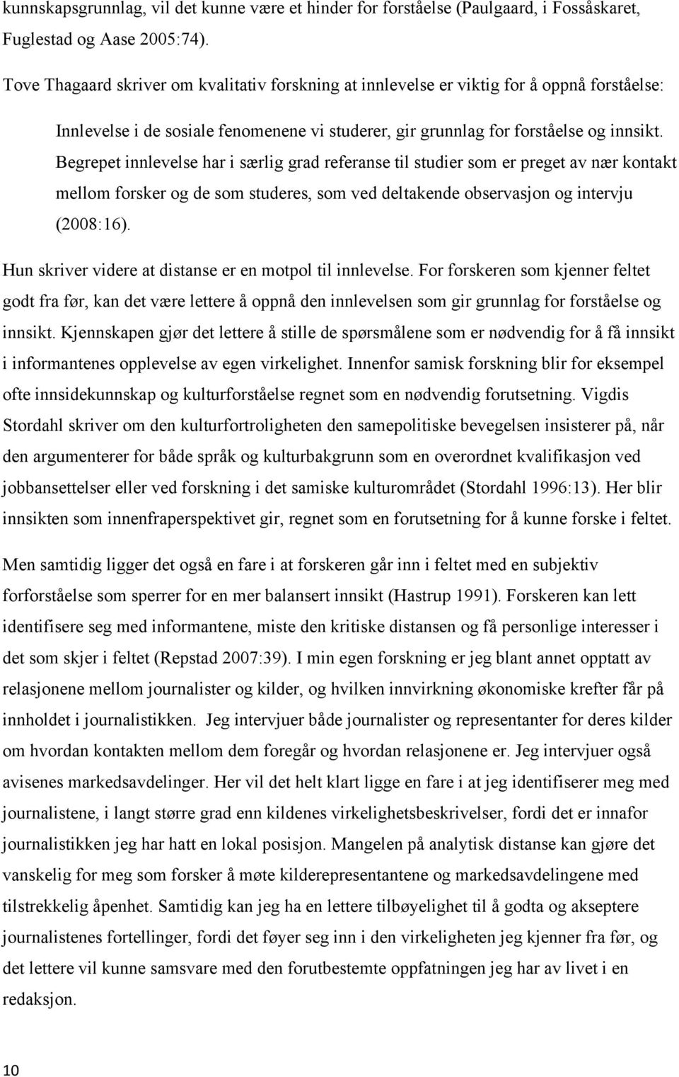 Begrepet innlevelse har i særlig grad referanse til studier som er preget av nær kontakt mellom forsker og de som studeres, som ved deltakende observasjon og intervju (2008:16).